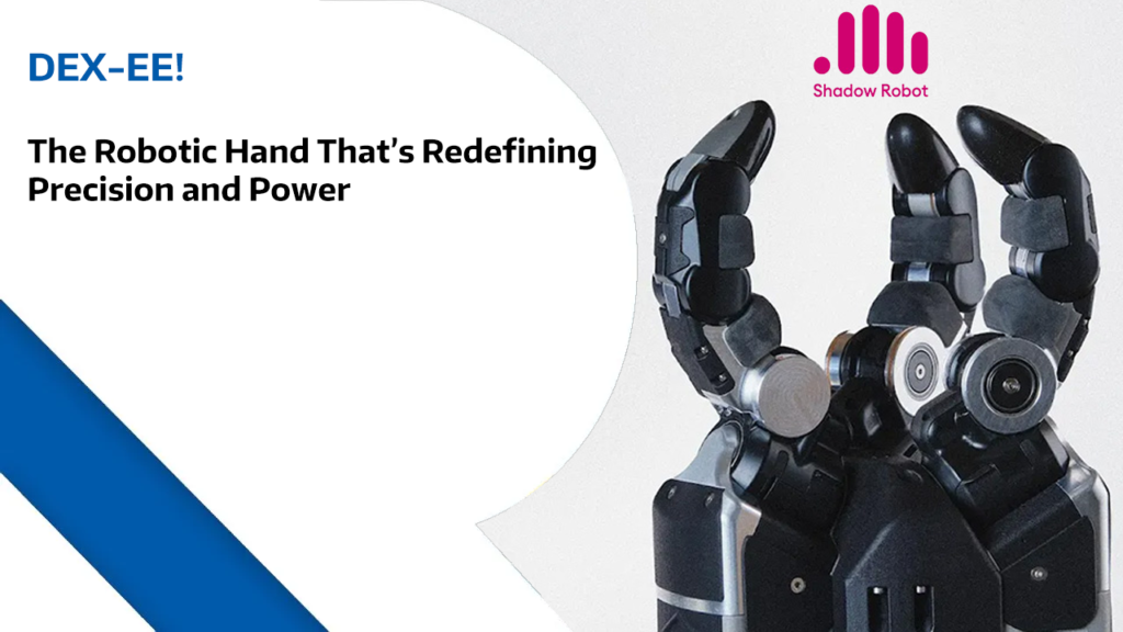 DEX-EE - The Robotic Hand That’s Redefining Precision and Power