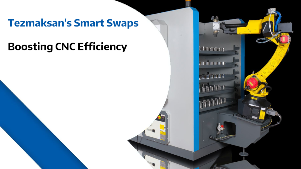 Tezmaksans Smart Swaps - Boosting CNC Efficiency