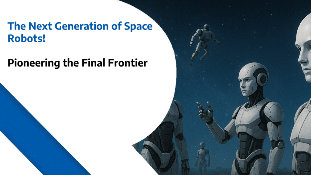 The Next Generation of Space Robots: Pioneering the Final Frontier