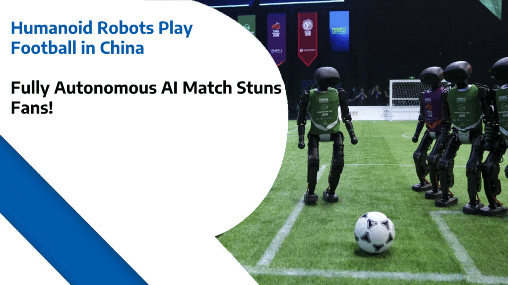Humanoid Robots Play Football in China – Fully Autonomous AI Match Stuns Fans!