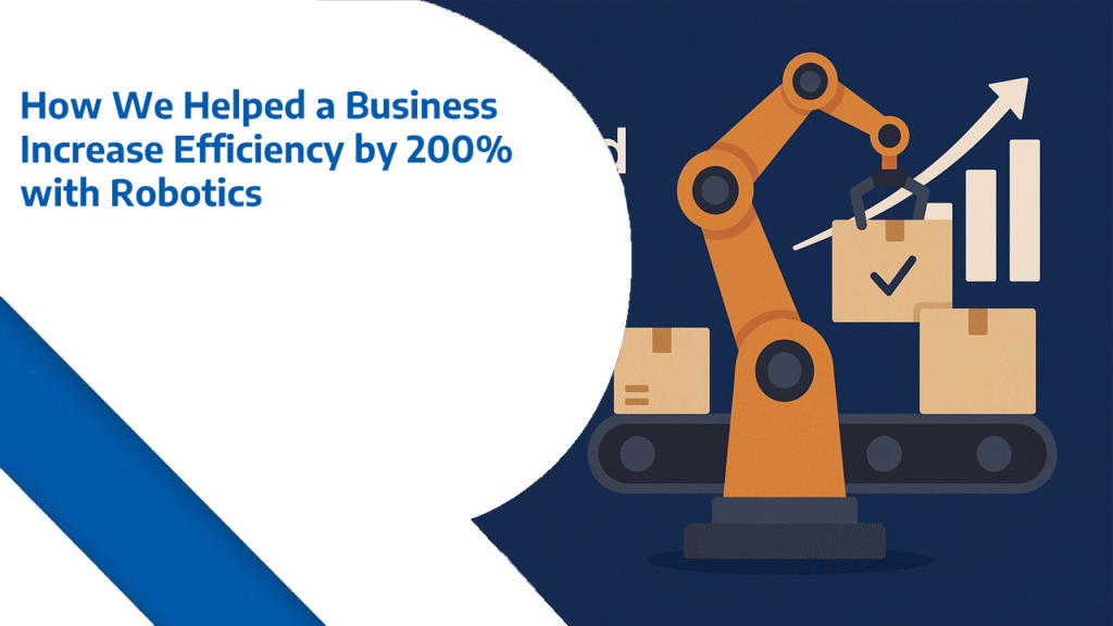 How We Helped a Business Increase Efficiency by 200% with Robotics