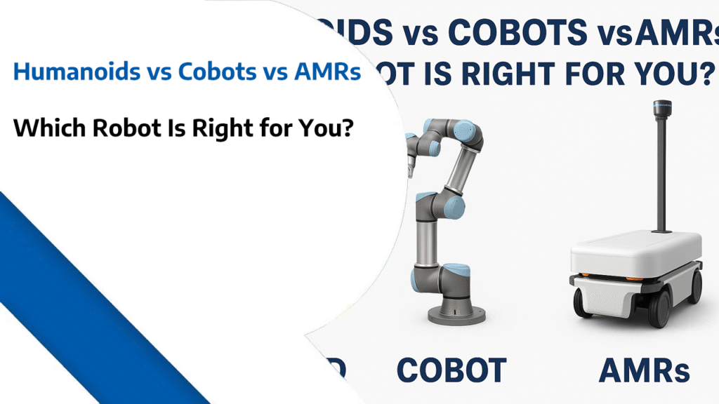 Humanoids vs Cobots vs AMRs: Which Robot Is Right for You?