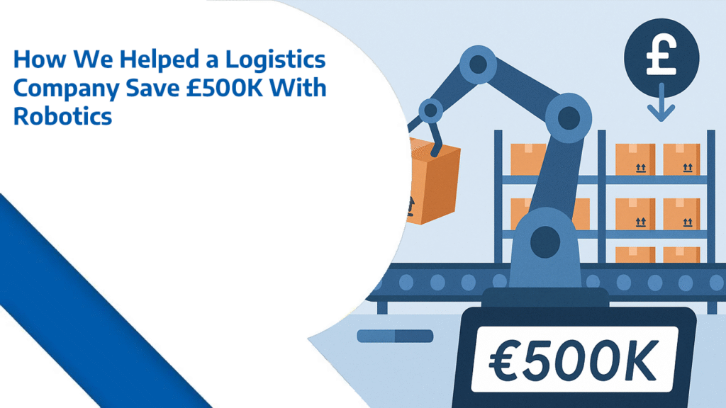 How We Helped a Logistics Company Save £500K With Robotics