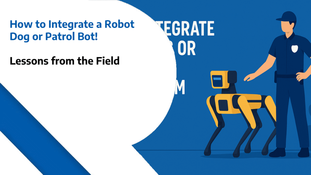 How to Integrate a Robot Dog or Patrol Bot: Lessons from the Field