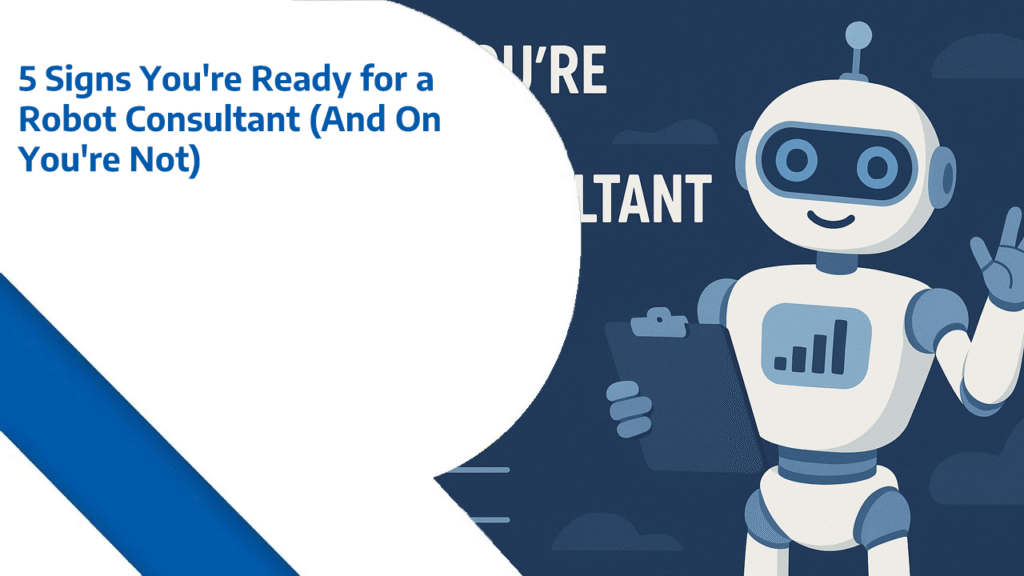 5 Signs You're Ready for a Robot Consultant (And On You're Not)