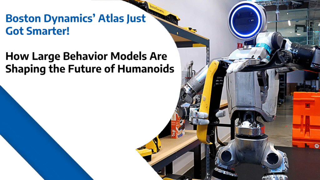 Boston Dynamics’ Atlas Just Got Smarter - How Large Behavior Models Are Shaping the Future of Humanoids