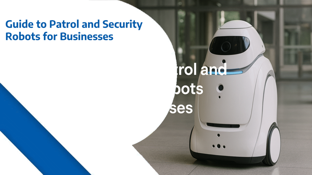 Guide to Patrol and Security Robots for Businesses