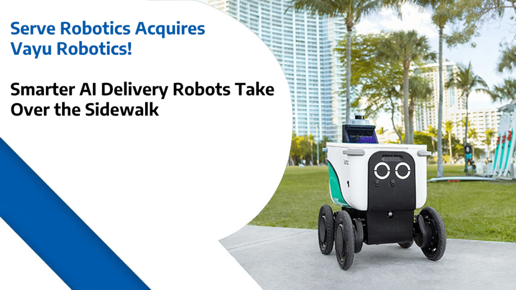 Serve Robotics Acquires Vayu Robotics - Smarter AI Delivery Robots Take Over the Sidewalk