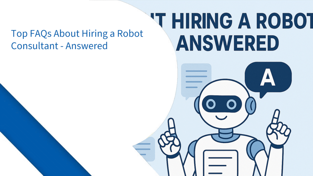 Top FAQs About Hiring a Robot Consultant - Answered