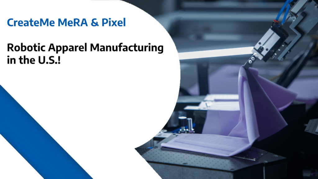 CreateMe MeRA & Pixel - Robotic Apparel Manufacturing in the U.S.