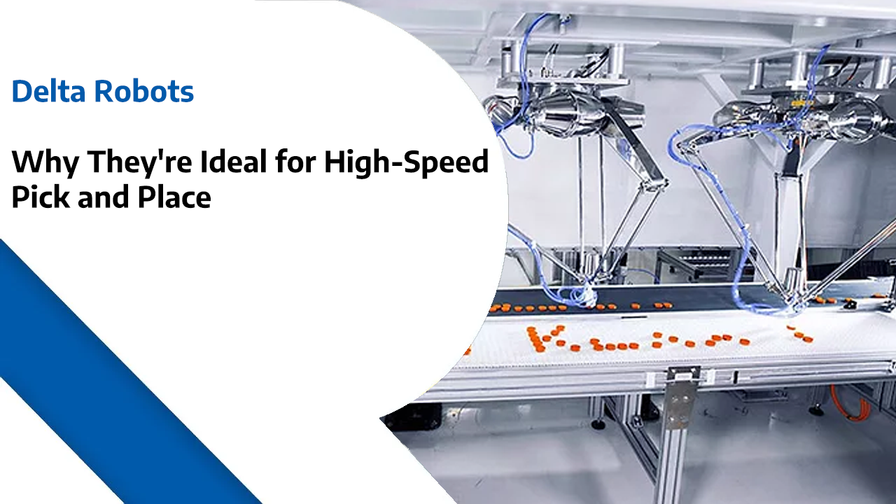 Delta Robots – Why They’re Ideal for High-Speed Pick and Place