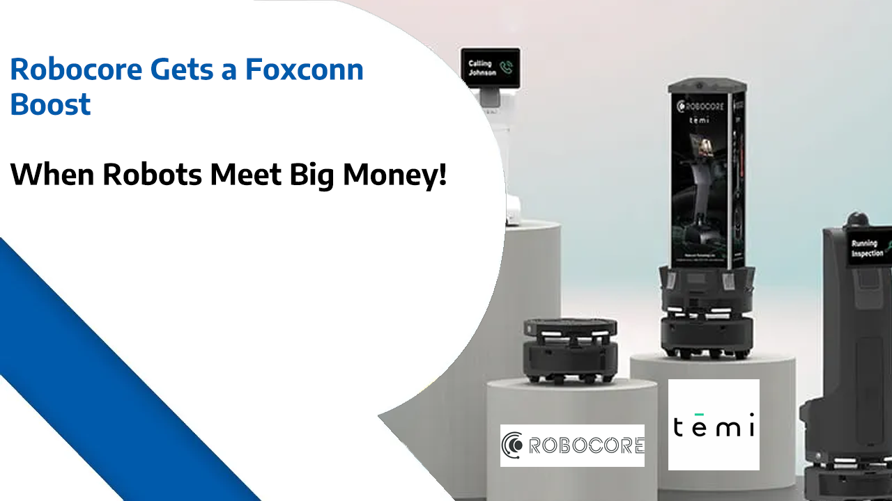 Robocore Gets a Foxconn Boost – When Robots Meet Big Money