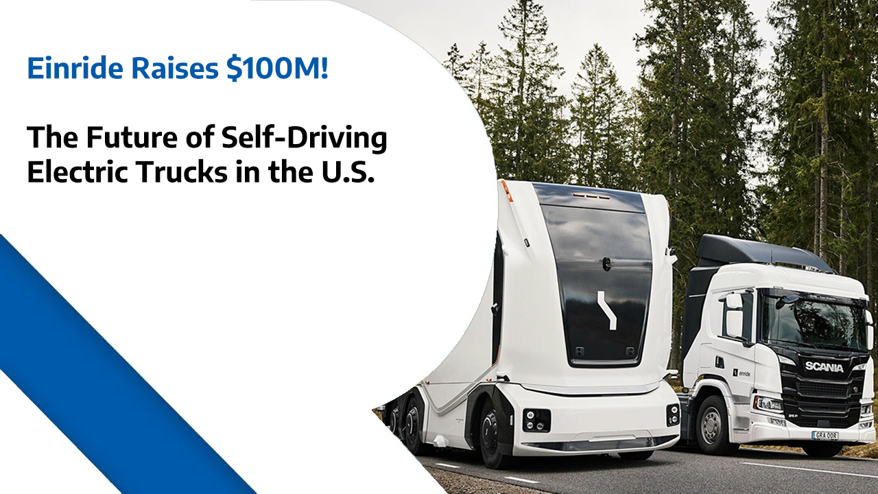 Einride Raises $100M – The Future of Self-Driving Electric Trucks in the U.S.