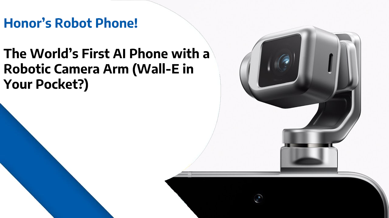 Honor’s Robot Phone - The World’s First AI Phone with a Robotic Camera Arm (Wall-E in Your Pocket?)