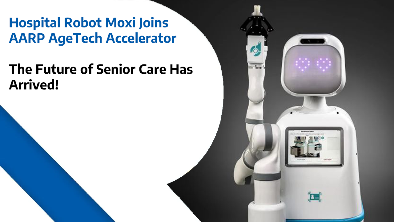Hospital Robot Moxi Joins AARP AgeTech Accelerator — The Future of Senior Care Has Arrived!