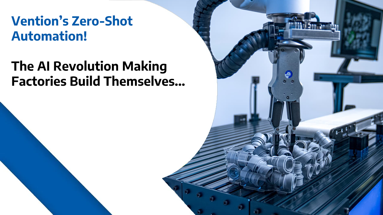 Vention’s Zero-Shot Automation - The AI Revolution Making Factories Build Themselves