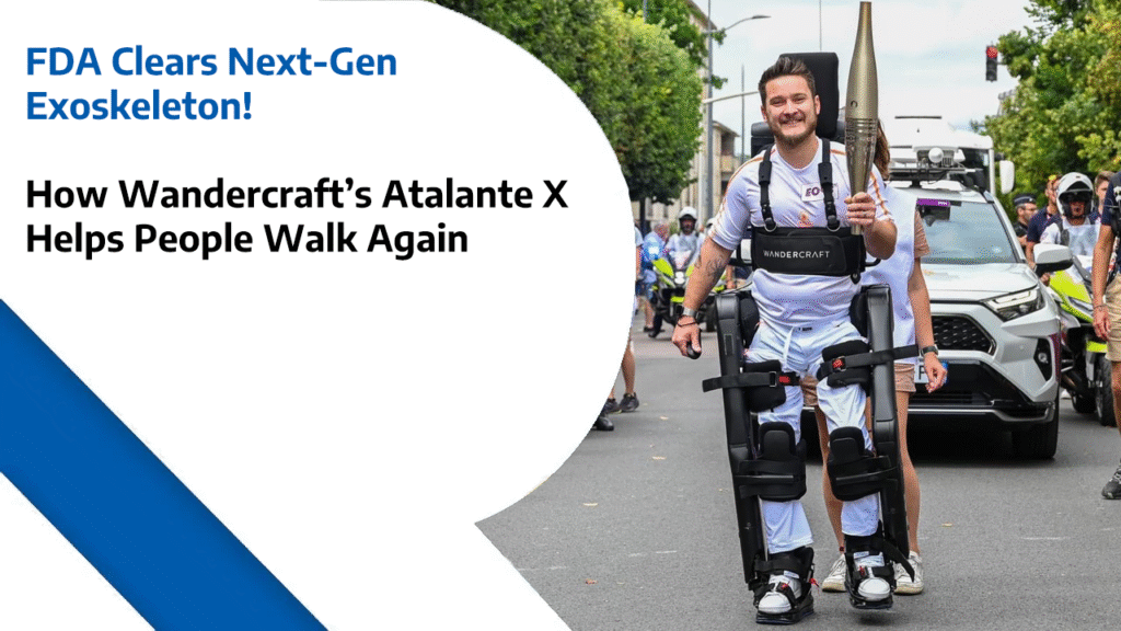 FDA Clears Next-Gen Exoskeleton - How Wandercraft’s Atalante X Helps People Walk Again